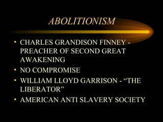 ABOLITIONISM CHARLES GRANDISON FINNEY - PREACHER OF SECOND GREAT AWAKENING NO COMPROMISE WILLIAM LLOYD GARRISON - “THE LIBERATOR” AMERICAN ANTI SLAVERY SOCIETY  