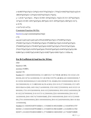 62 | P a g e
z=(0.00375*p(1)*p(1)+2.0*p(1)+0.0175*p(2)*p(2)+1.75*p(2)+0.0625*p(3)*p(3)+p(3)+0
.00834*p(4)*p(4)+3.25*p(4)+0.025*p(5)*p(5)+3*p(5));
y = (.0126 * p(1)*p(1) - .9*p(1)+22.983+.02*p(2)*p(2)-.1*p(2)+25.313+.027*p(3)*p(3)-
.01*p(3)+25.505+.0291*p(4)*p(4)-.005*p(4)+24.9+.029*p(5)*p(5)-.004*p(5)+24.7);
w=0.70;
v=(w*z)+((1-w)*y);
Constraint Function M-File:
function [c,ceq]=constraintoptima14a(p)
c=[];
ceq=p(1)+p(2)+p(3)+p(4)+p(5)-259-((0.0208*p(1)*p(1)+2*0.009*p(1)*p(2)-
2*0.0021*p(1)*p(3)+2*0.0024*p(1)*p(4)+2*0.0006*p(1)*p(5)+0.0168*p(2)*p(2)-
2*0.0028*p(2)*p(3)+2*0.0035*p(2)*p(4)+0.0207*p(3)*p(3)-2*0.0152*p(3)*p(4)-
2*0.0179*p(3)*p(5)+0.0763*p(4)*p(4)-2*0.0103*p(4)*p(5)+0.0476*p(5)*p(5))/100-
0.0001*p(1)+0.0023*p(2)-0.0012*p(3)+0.0027*p(4)+0.0011*p(5)+3.1826e-4);
For B-Coefficient & load loss for 30 bus:
clear
basemva=100;
accuracy=0.0001;
maxiter=10;
busdata=[1 1 1.06 0 0 0 0 0 0 0 0; 2 2 1.045 0 21.7 12.7 50 40 -40 50 0; 3 0 1 0 2.4 1.2 0
0 0 0 0; 4 0 1 0 7.6 1.6 0 0 0 0 0; 5 2 1.01 0 94.2 19 37 0 -40 40 0; 6 0 1 0 0 0 0 0 0 0 0; 7
0 1 0 22.8 10.9 0 0 0 0 0; 8 2 1.01 0 30 30 37.3 0 -10 40 0; 9 0 1 0 0 0 0 0 0 0 0; 10 0 1 0
5.8 2 0 0 0 0 0.19; 11 2 1.082 0 0 0 16.2 0 -6 24 0; 12 0 1 0 11.2 7.5 0 0 0 0 0; 13 2 1.071
0 0 0 10.6 0 -6 24 0; 14 0 1 0 6.2 1.6 0 0 0 0 0; 15 0 1 0 8.2 2.5 0 0 0 0 0; 16 0 1 0 3.5 1.8
0 0 0 0 0; 17 0 1 0 9 5.8 0 0 0 0 0; 18 0 1 0 3.2 0.9 0 0 0 0 0; 19 0 1 0 9.5 3.4 0 0 0 0 0; 20
0 1 0 2.2 0.7 0 0 0 0 0; 21 0 1 0 17.5 11.2 0 0 0 0 0; 22 0 1 0 0 0 0 0 0 0 0; 23 0 1 0 3.2
1.6 0 0 0 0 0; 24 0 1 0 8.7 6.7 0 0 0 0 0.043; 25 0 1 0 0 0 0 0 0 0 0; 26 0 1 0 3.5 2.3 0 0 0
0 0; 27 0 1 0 0 0 0 0 0 0 0; 28 0 1 0 0 0 0 0 0 0 0; 29 0 1 0 2.4 0.9 0 0 0 0 0; 30 0 1 0 10.6
1.9 0 0 0 0 0];
linedata=[1 2 0.0192 0.0575 0.0264 1; 1 3 0.0452 0.1852 0.0204 1; 2 4 0.0570 0.1737
0.0184 1; 3 4 0.0132 0.0379 0.0042 1; 2 5 0.0472 0.1983 0.0209 1; 2 6 0.0581 0.1763
0.0187 1; 4 6 0.0119 0.0414 0.0045 1; 5 7 0.0460 0.1160 0.0102 1; 6 7 0.0267 0.0820
 