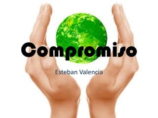 Compromiso
  Esteban Valencia
 