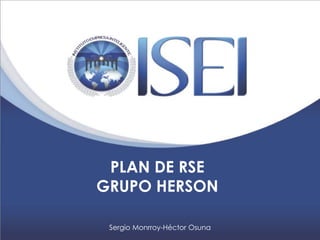 Sergio Monrroy-Héctor Osuna
PLAN DE RSE
GRUPO HERSON
 