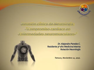 Dr.Alejandro Paredes C.
Residente 3º año Medicina Interna
Rotación Neurología
Temuco, Noviembre 12, 2010.
 