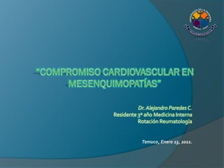 Dr. Alejandro Paredes C.
Residente 3º año Medicina Interna
          Rotación Reumatología


            Temuco, Enero 13, 2011.
 