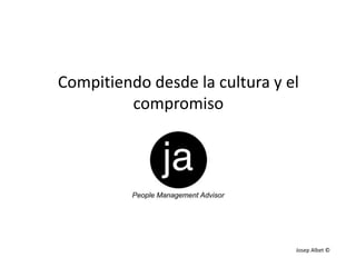 Compitiendo desde la cultura y el
compromiso
Josep Albet ©
 