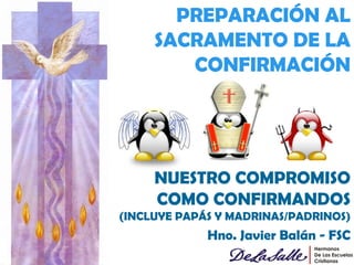 PREPARACIÓN AL SACRAMENTO DE LA CONFIRMACIÓN NUESTRO COMPROMISO COMO CONFIRMANDOS  (INCLUYE PAPÁS Y MADRINAS/PADRINOS) Hno. Javier Balán - FSC 