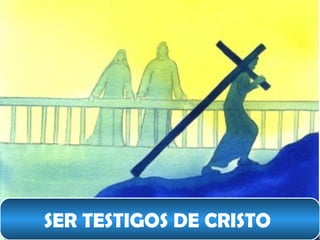 SER TESTIGOS DE CRISTO   