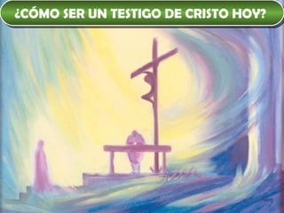 ¿CÓMO SER UN TESTIGO DE CRISTO HOY?   