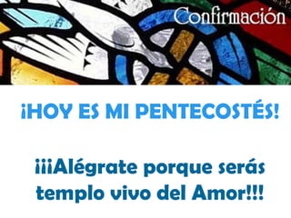 ¡HOY ES MI PENTECOSTÉS! ¡¡¡Alégrate porque serás templo vivo del Amor!!! 