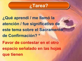 ¿Qué aprendí / me llamó la atención / fue significativo de este tema sobre el Sacramento de Confirmación? *   Favor de contestar en el otro espacio señalado en las hojas que tienen ¿Tarea? 