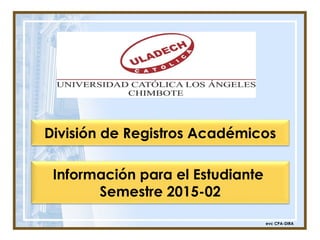 División de Registros Académicos
Información para el Estudiante
Semestre 2015-02
evc CPA-DIRA
 