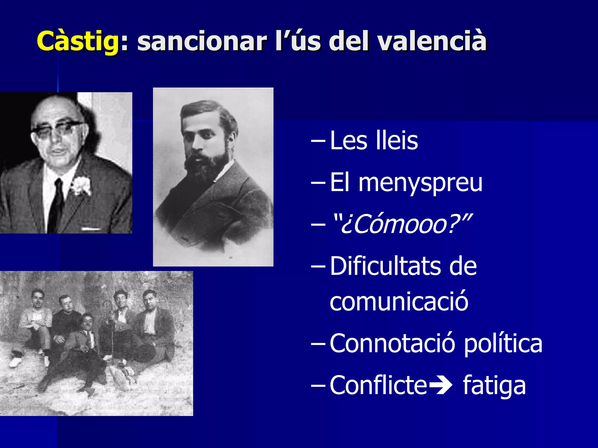 Càstig : sancionar l’ús del valencià Les lleis El menyspreu “ ¿Cómooo?” Dificultats de comunicació Connotació política Conflicte   fatiga 