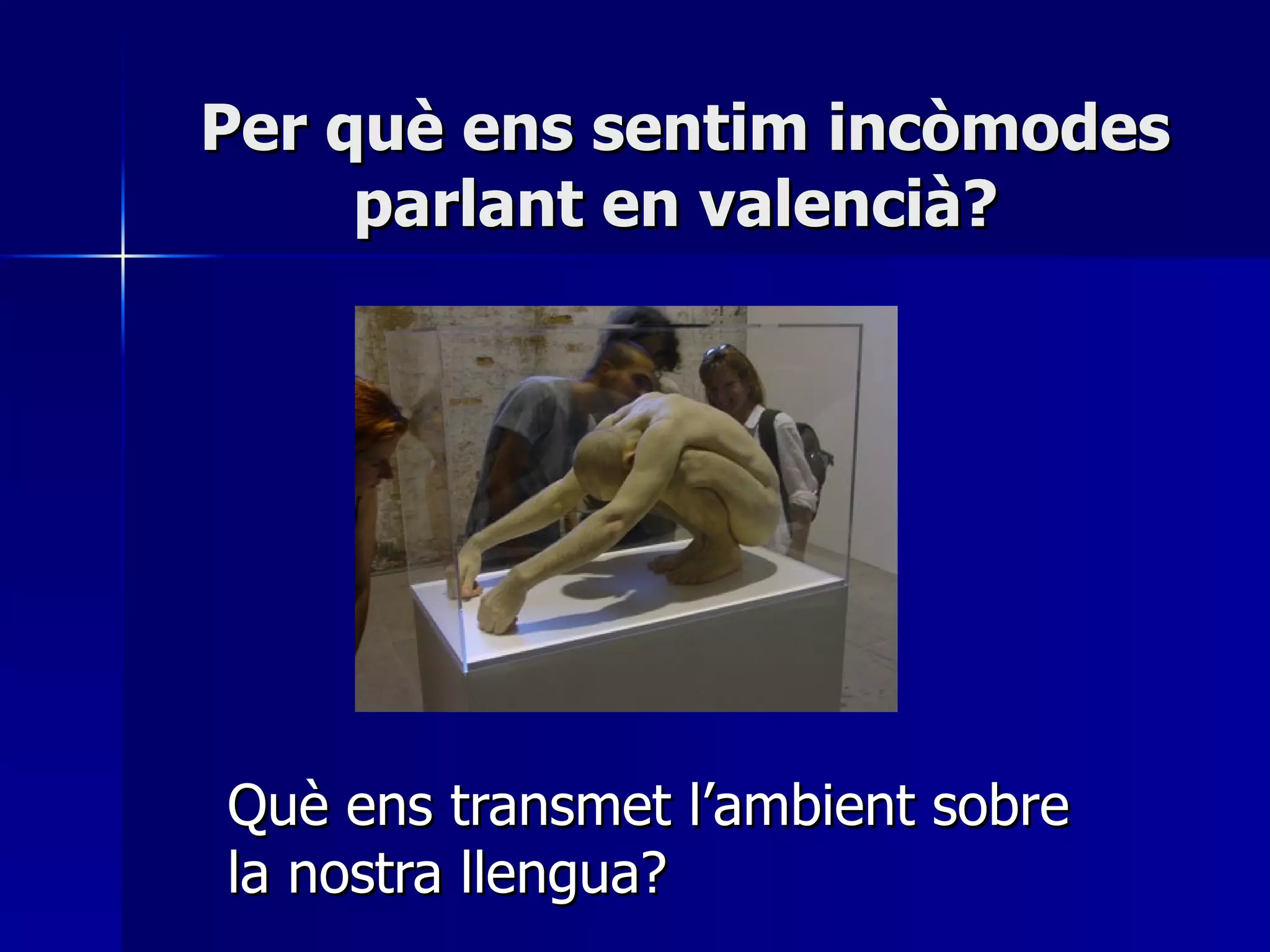 Per què ens sentim incòmodes parlant en valencià?  Què ens transmet l’ambient sobre la nostra llengua? 