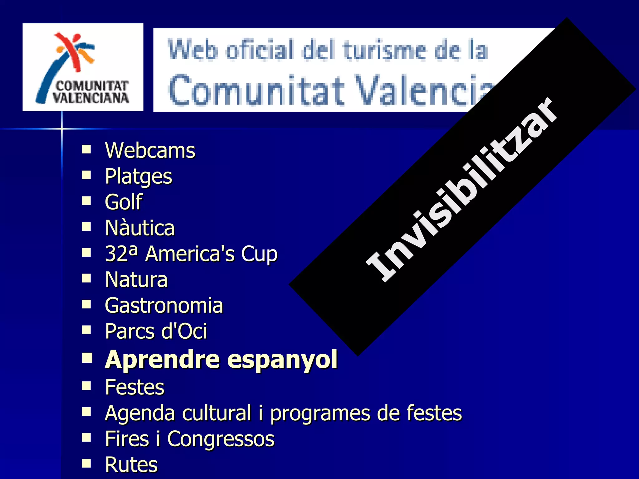 Webcams   Platges   Golf   Nàutica   32ª  America's  Cup   Natura   Gastronomia   Parcs d'Oci   Aprendre espanyol   Festes   Agenda cultural i programes de festes   Fires i Congressos   Rutes   Invisibilitzar 