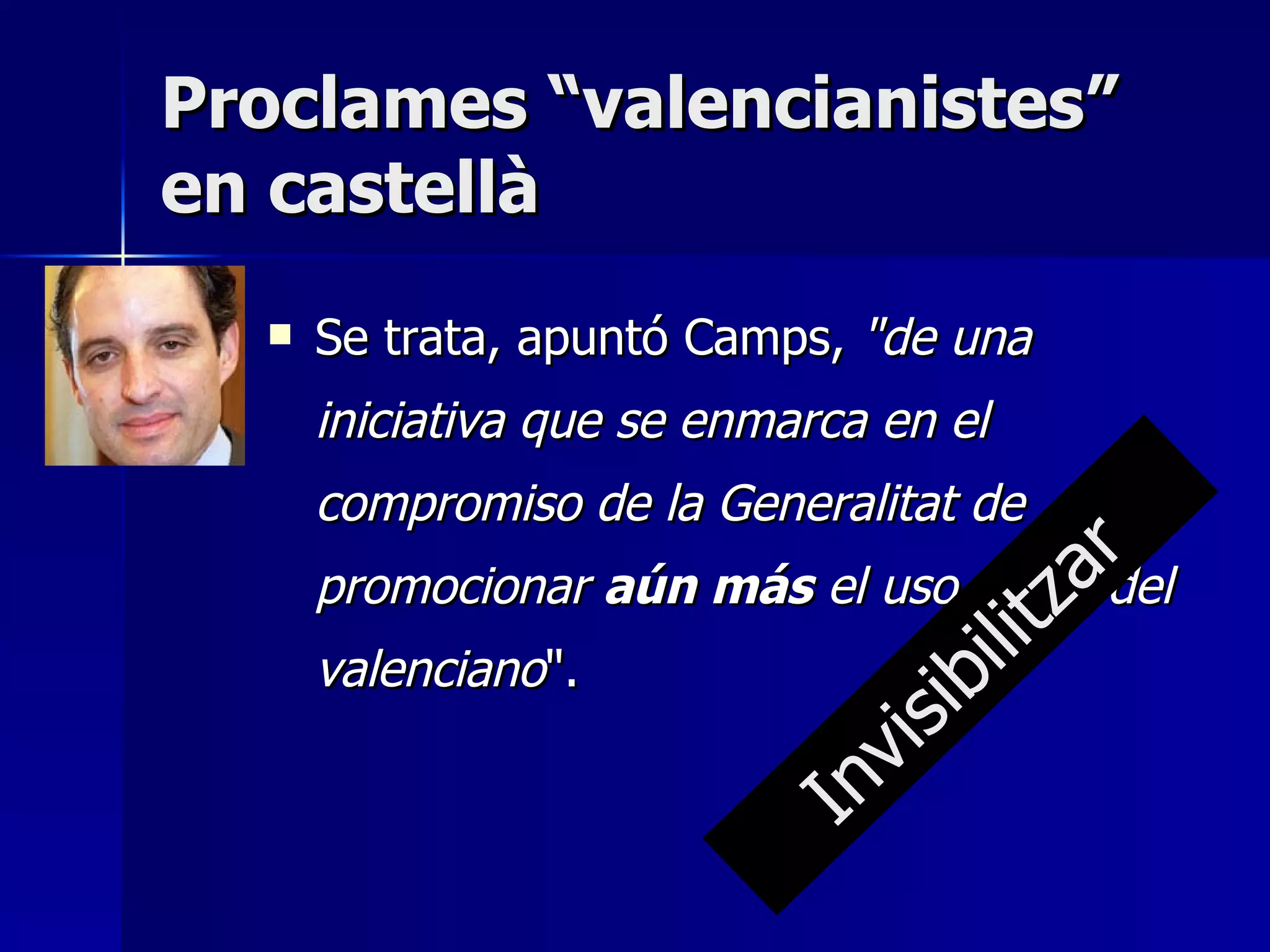 Proclames “valencianistes” en castellà Se trata, apuntó Camps,  "de una iniciativa que se enmarca en el compromiso de la Generalitat de promocionar  aún más  el uso social del valenciano ".  Invisibilitzar 