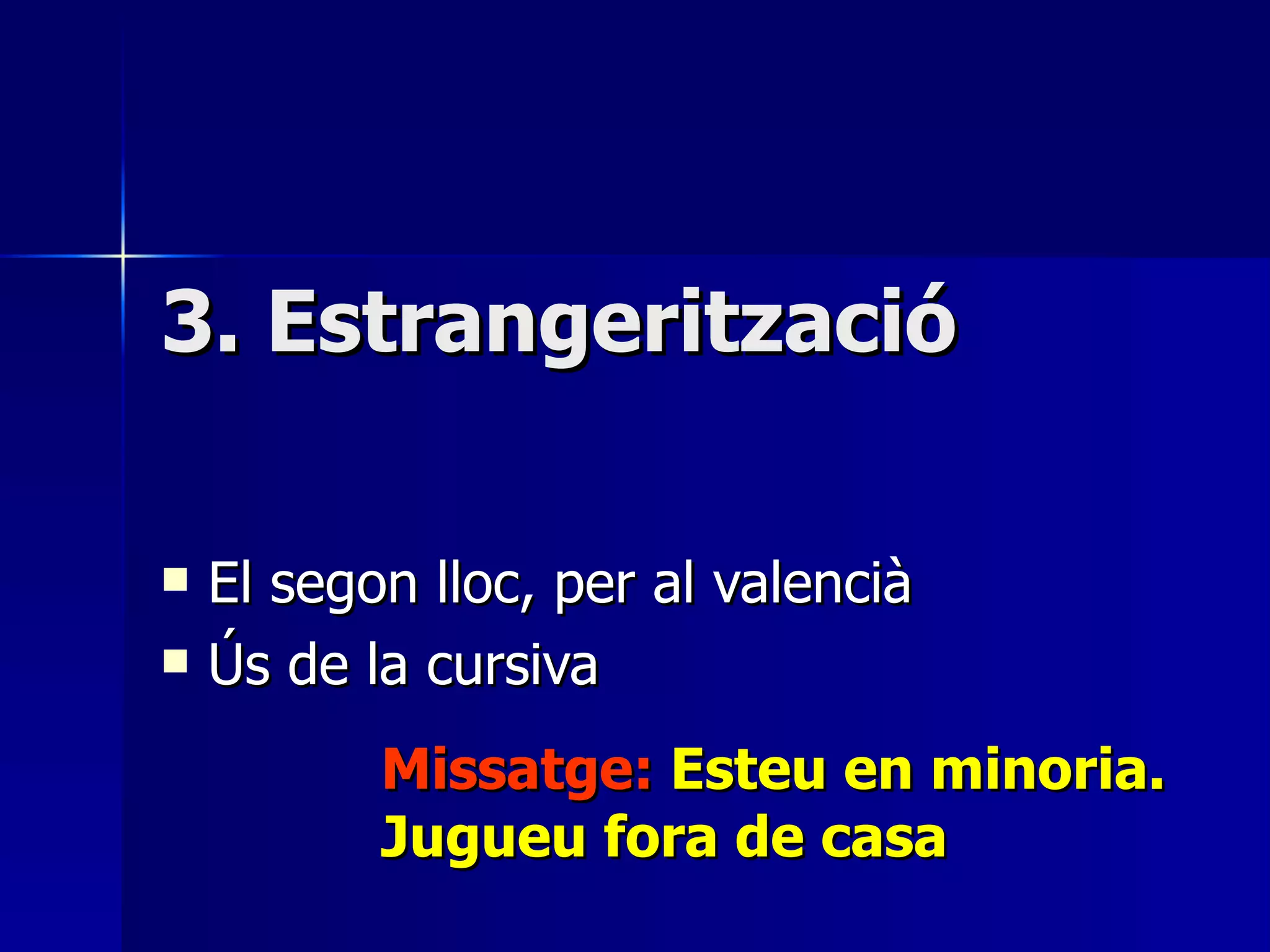3. Estrangerització  El segon lloc, per al valencià  Ús de la cursiva Missatge:  Esteu en minoria. Jugueu fora de casa 