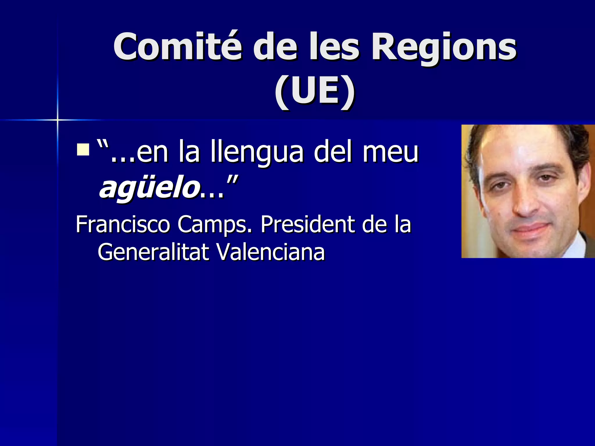 Comité de les Regions (UE) “ ...en la llengua del meu  agüelo ...” Francisco Camps. President de la Generalitat Valenciana 