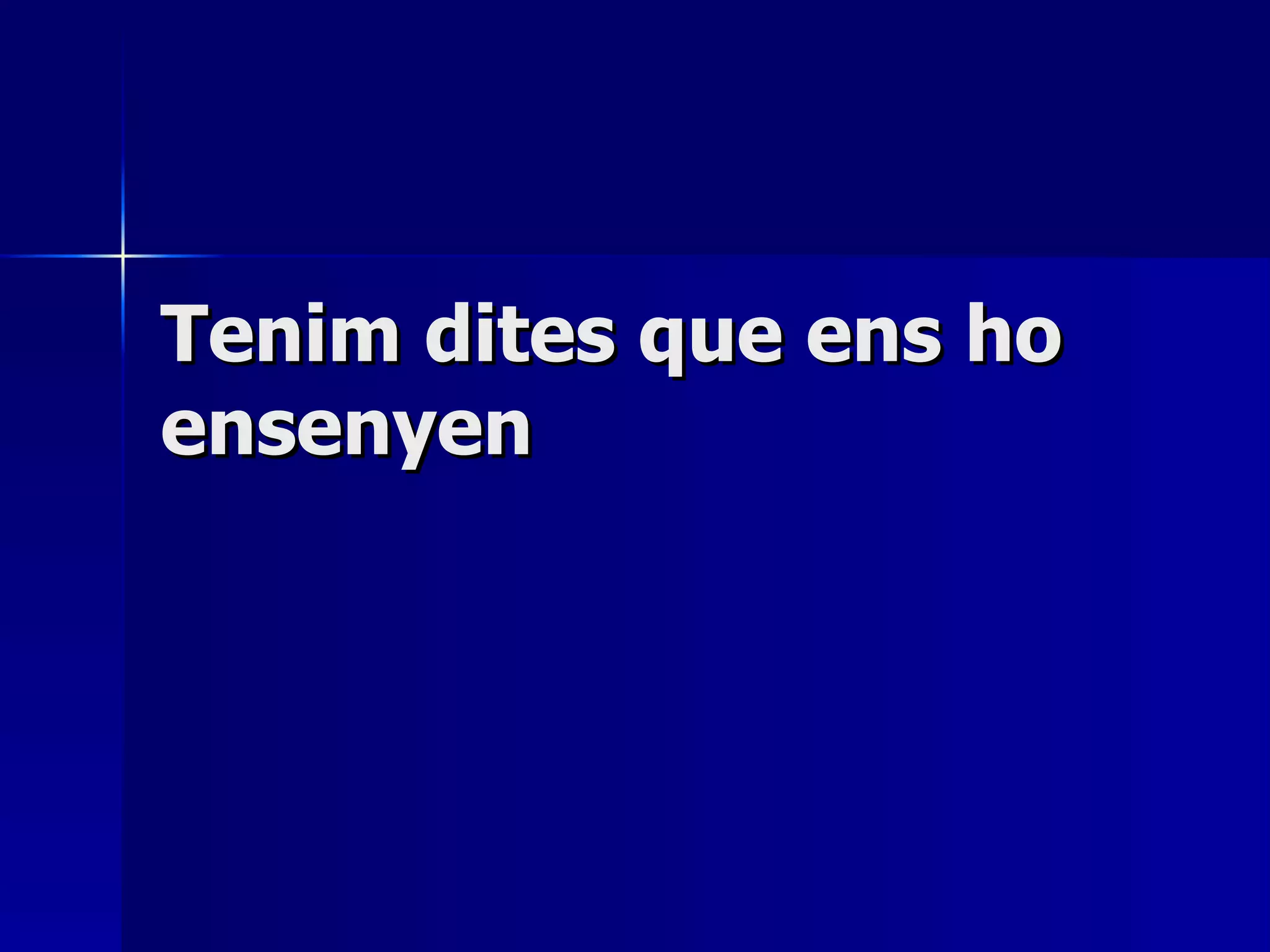 Tenim dites que ens ho ensenyen 