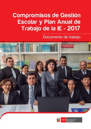 Compromisos de Gestión
Escolar y Plan Anual de
Trabajo de la IE - 2017
Documento de trabajo
 