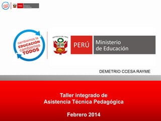 Taller integrado de 
Asistencia Técnica Pedagógica 
Febrero 2014 
DEMETRIO CCESA RAYME  