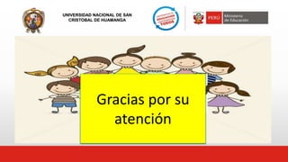 UNIVERSIDAD NACIONAL DE SAN
CRISTOBAL DE HUAMANGA
Gracias por su
atención
 