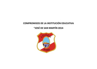 COMPROMISOS DE LA INSTITUCIÓN EDUCATIVA
“JOSÉ DE SAN MARTÍN 2014
 