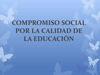 COMPROMISO SOCIAL
POR LA CALIDAD DE
LA EDUCACIÓN
 
