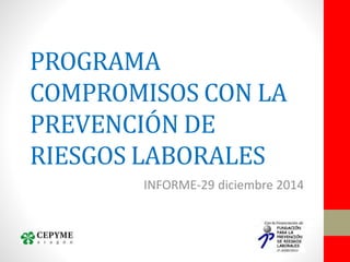 PROGRAMA
COMPROMISOS CON LA
PREVENCIÓN DE
RIESGOS LABORALES
INFORME-29 diciembre 2014
 