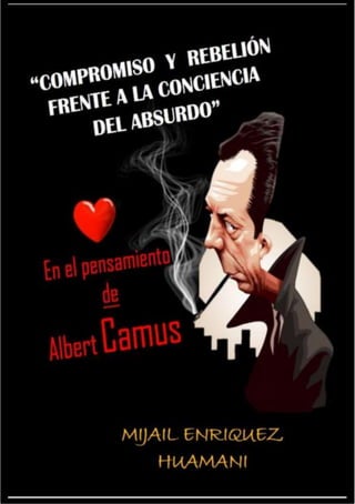 ALBERT CAMUS
ABSURDO---REBELIÓN Y COMPROMISO---AMOR
1
 