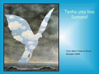 Tenha uma boa Semana! Texto: Madre Teresa de Calcutá Montagem: IMGM 