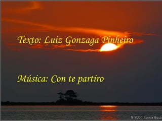 Texto: Luiz Gonzaga Pinheiro Música: Con te partiro 
