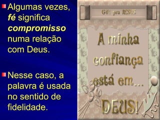 Algumas vezes,
fé significa
compromisso
numa relação
com Deus.

Nesse caso, a
palavra é usada
no sentido de
fidelidade.
 