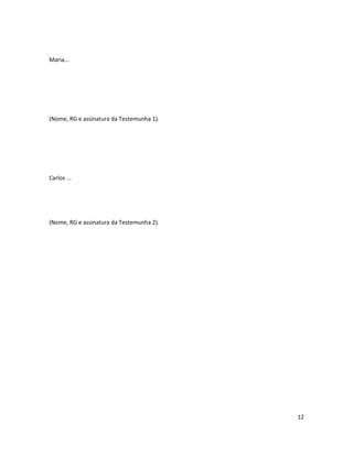 Maria...
(Nome, RG e assinatura da Testemunha 1).
Carlos ...
(Nome, RG e assinatura da Testemunha 2).
12
 