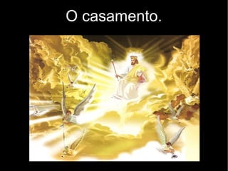 O casamento.
 