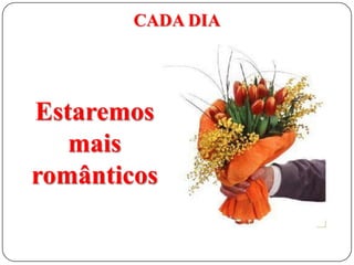 CADA DIA

Estaremos
mais
românticos

 