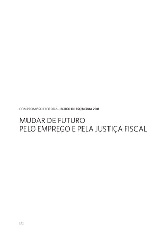 compromisso eleitoral. bloco de esquerda 2011




compromisso eleitoral. bloco de esquerda 2011



mUdar de fUtUro
pelo emprego e pela JUstiÇa fiscal




[6]
 