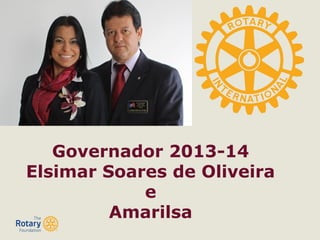 Governador 2013-14
Elsimar Soares de Oliveira
e
Amarilsa
 