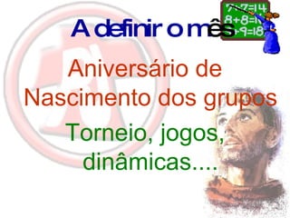 Aniversário de Nascimento dos grupos Torneio, jogos, dinâmicas.... A definir o m ês 