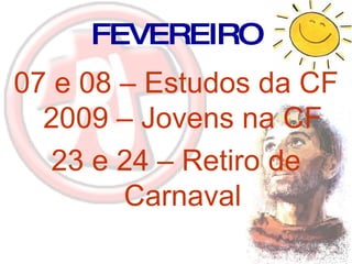 FEVEREIRO 07 e 08 – Estudos da CF 2009 – Jovens na CF 23 e 24 – Retiro de Carnaval 