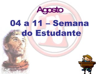 Agosto 04 a 11 – Semana do Estudante 