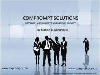COMPROMPT SOLUTIONS Software | Consultancy | Messaging | Security by Manish B. Sanghrajka www.fixprompt.com www.comprompt.co.in All the logo vector mentioned are the property of their respective owners 