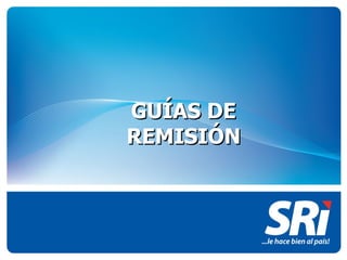 GUÍAS DE
REMISIÓN
 