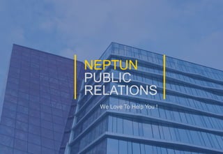 NEPTUN
PUBLIC
RELATIONS
We Love To Help You !
 