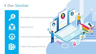 Recruitment and Outsourcing Services
Payroll Service
Training and Development Services
Project Management Services
Our Services
 