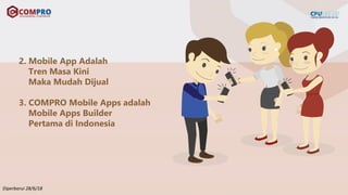 2. Mobile App Adalah
Tren Masa Kini
Maka Mudah Dijual
3. COMPRO Mobile Apps adalah
Mobile Apps Builder
Pertama di Indonesi...