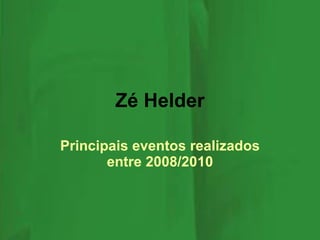 Zé Helder Principais eventos realizados entre 2008/2010 