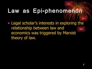 Law as Epi-phenomenon Legal scholar’s interests in exploring the relationship between law and economics was triggered by Marxist theory of law.  