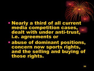 Nearly a third of all current media competition cases, dealt with under anti-trust, i.e. agreements or abuse of dominant positions, concern now sports rights, and the selling and buying of those rights. 