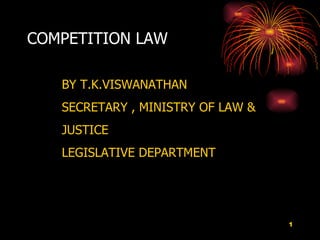 COMPETITION LAW   BY T.K.VISWANATHAN SECRETARY , MINISTRY OF LAW &  JUSTICE  LEGISLATIVE DEPARTMENT  