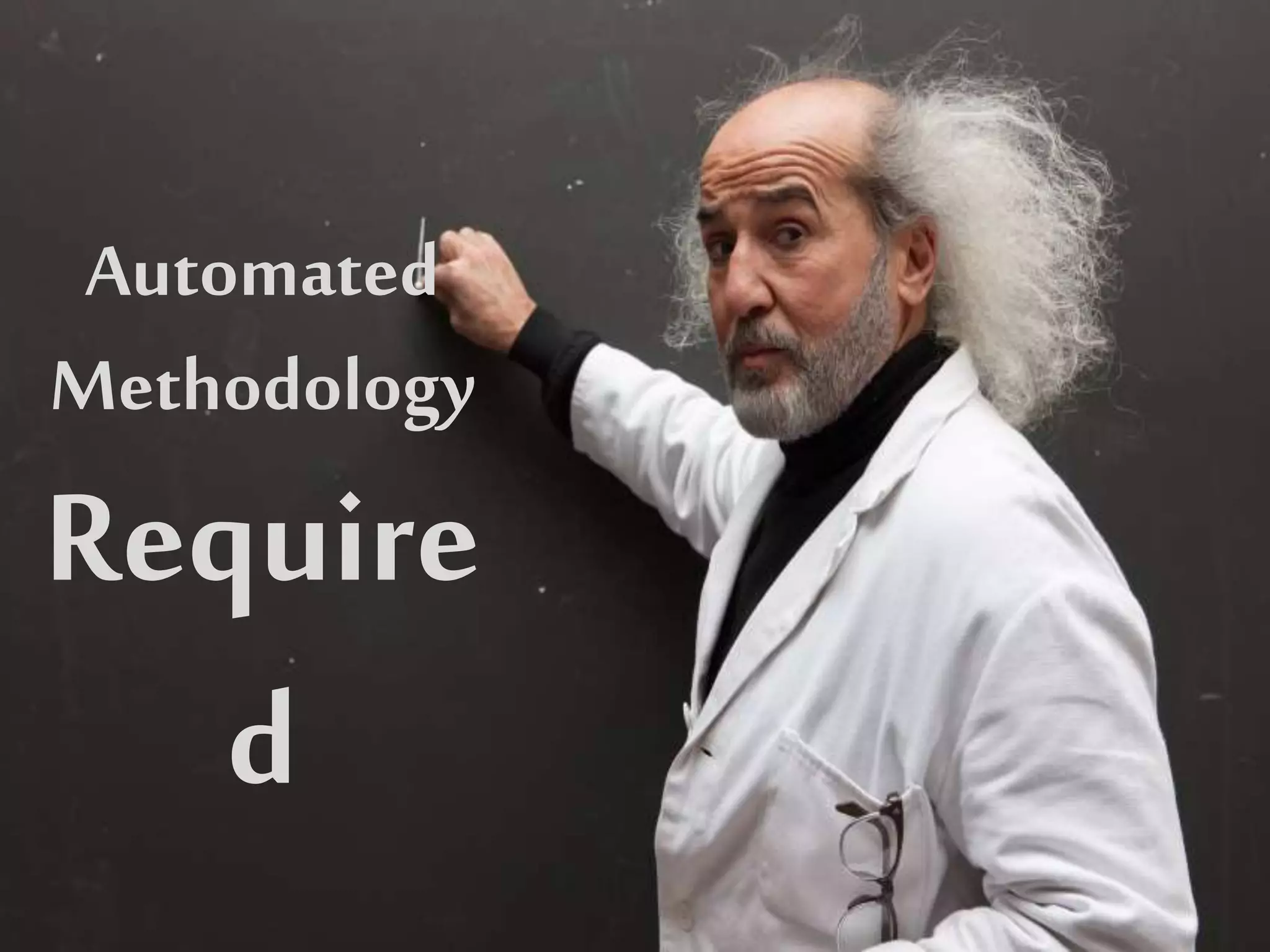 Automated
Methodology
Require
d
 