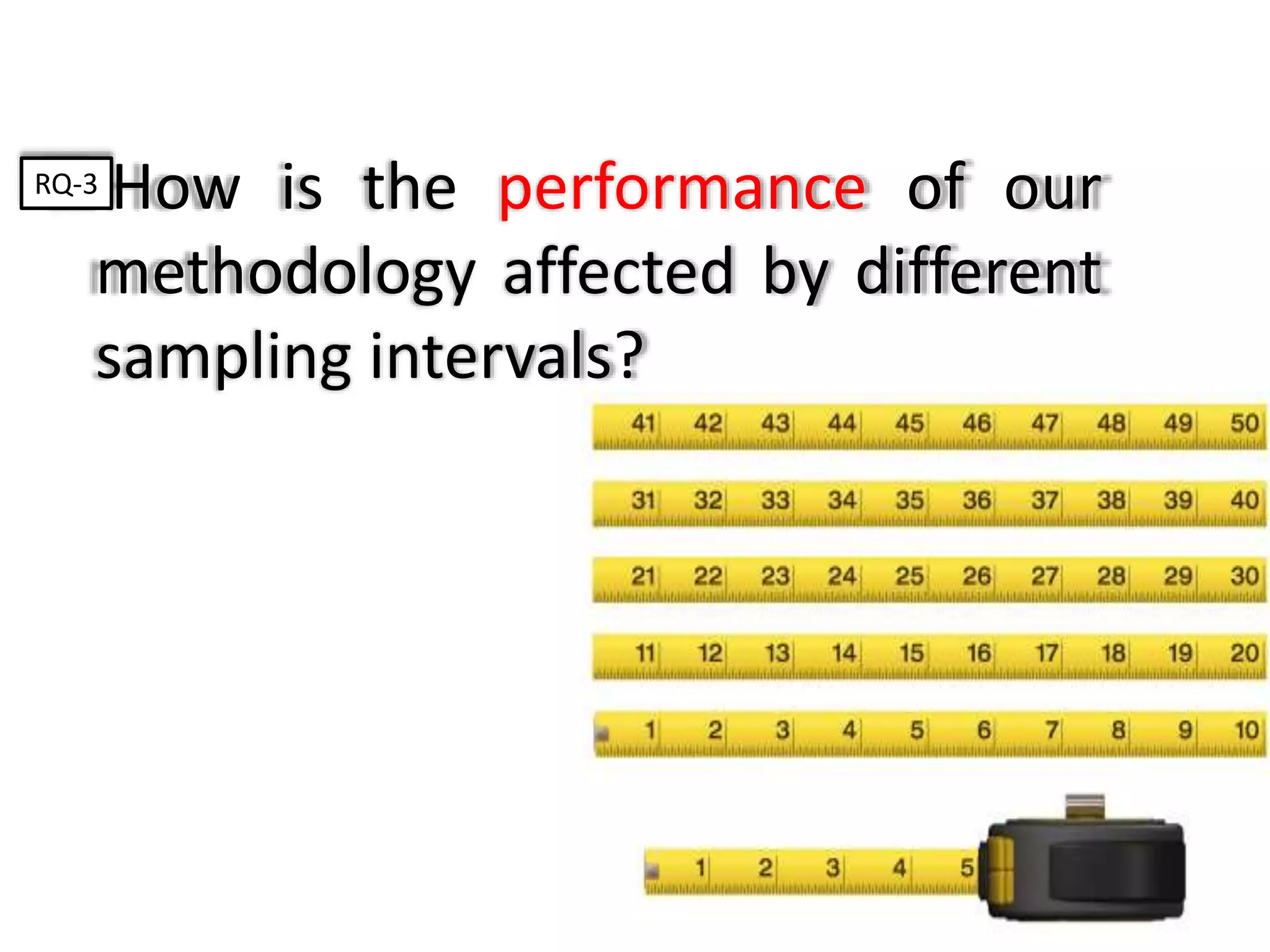 How is the performance of our
methodology affected by different
sampling intervals?
RQ-3
 