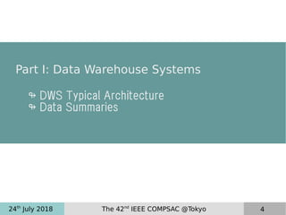 24th
July 2018 The 42nd
IEEE COMPSAC @Tokyo 4
Part I: Data Warehouse Systems
↬ DWS Typical Architecture
↬ Data Summaries
 